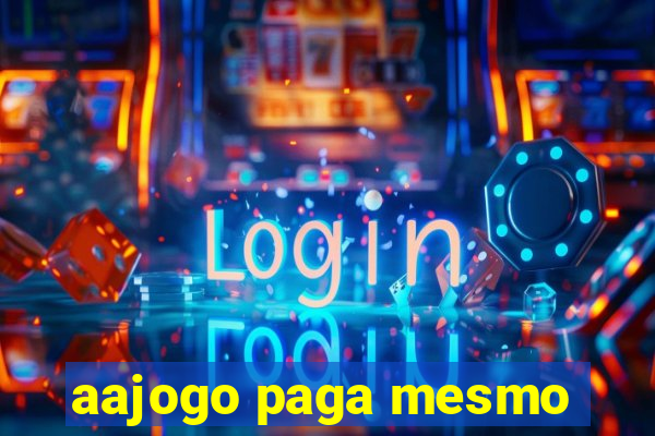 aajogo paga mesmo