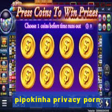 pipokinha privacy porn