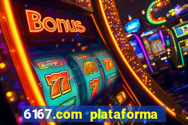 6167.com plataforma de jogos