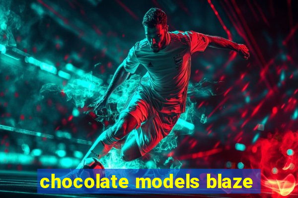 chocolate models blaze