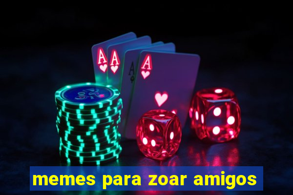 memes para zoar amigos