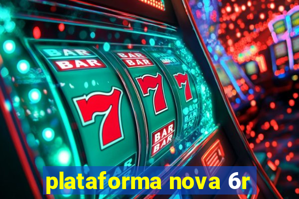 plataforma nova 6r