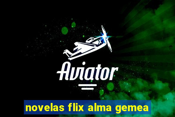 novelas flix alma gemea