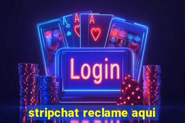 stripchat reclame aqui