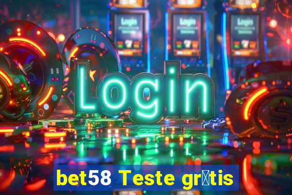 bet58 Teste gr谩tis