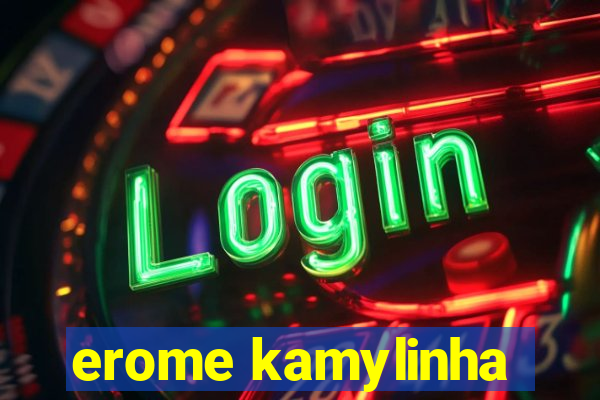 erome kamylinha