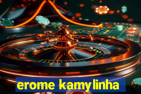 erome kamylinha