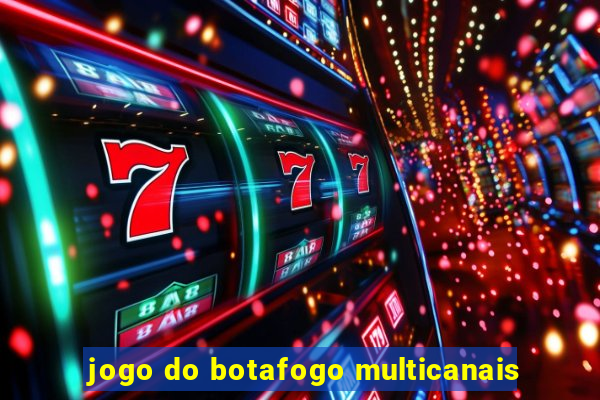 jogo do botafogo multicanais