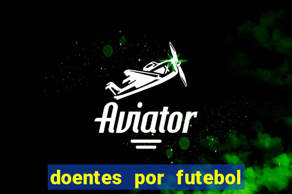 doentes por futebol guia de jogos