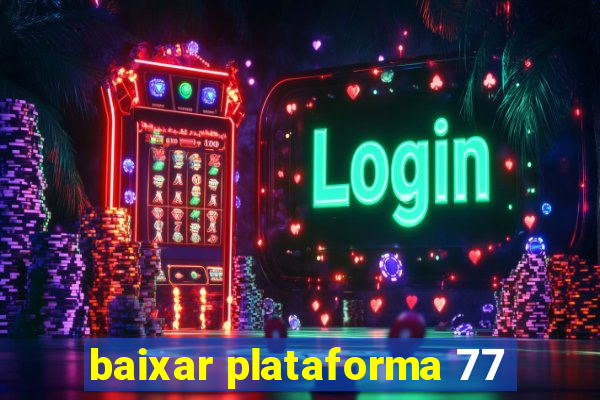 baixar plataforma 77