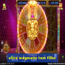 alice wegmann tem filho