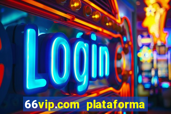 66vip.com plataforma de jogos