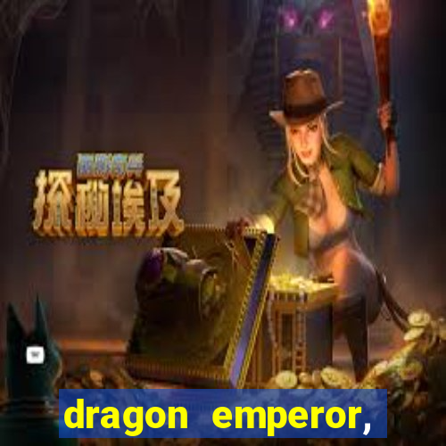 dragon emperor, martial god