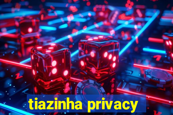 tiazinha privacy