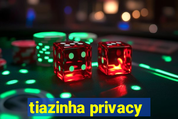 tiazinha privacy