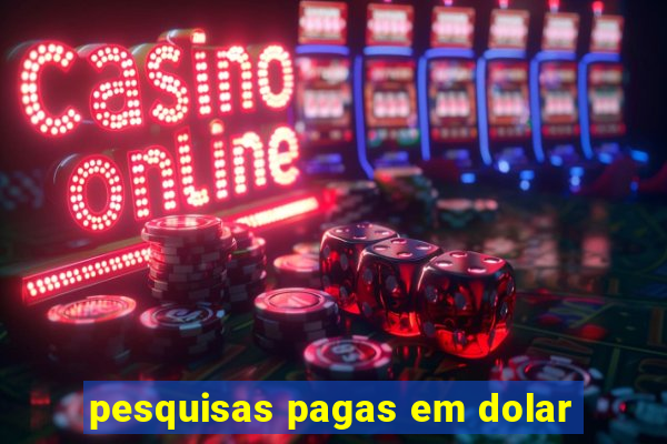 pesquisas pagas em dolar