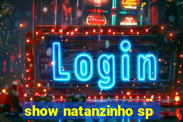 show natanzinho sp