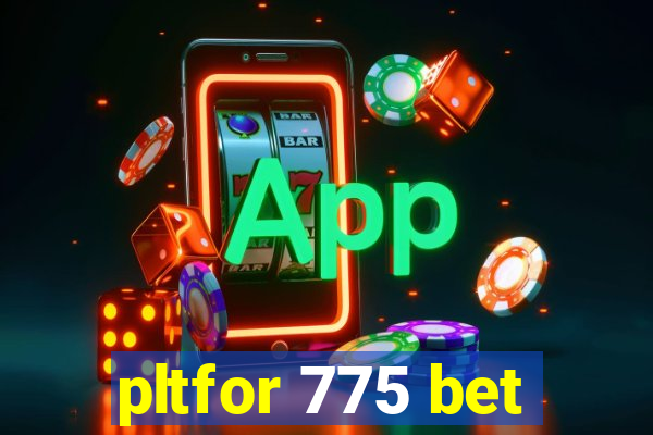 pltfor 775 bet