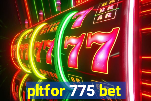 pltfor 775 bet