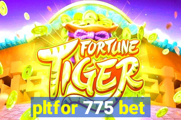 pltfor 775 bet