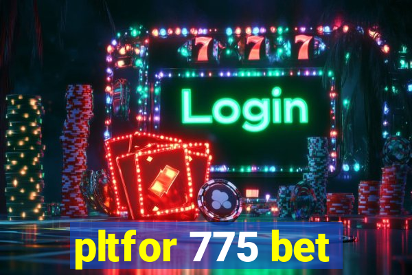 pltfor 775 bet