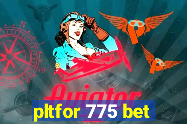 pltfor 775 bet