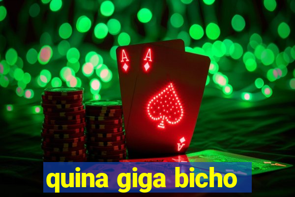 quina giga bicho