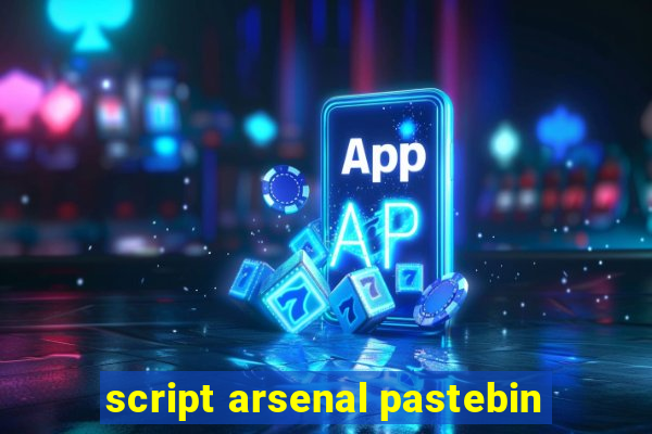 script arsenal pastebin