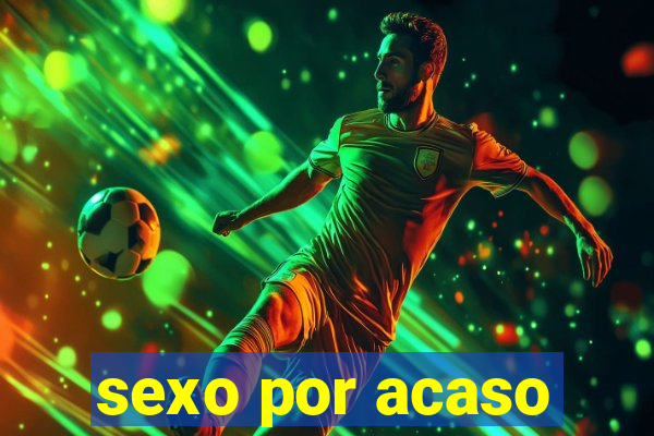 sexo por acaso