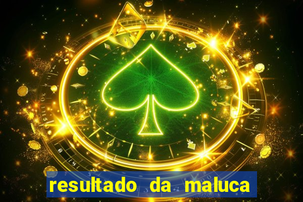 resultado da maluca da federal