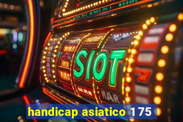 handicap asiatico 1 75