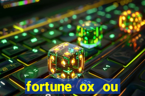 fortune ox ou fortune tiger