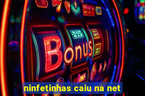 ninfetinhas caiu na net