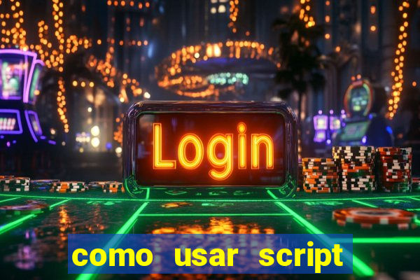 como usar script no cmsp