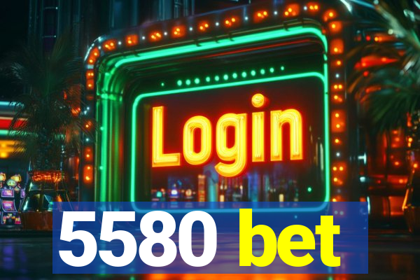 5580 bet