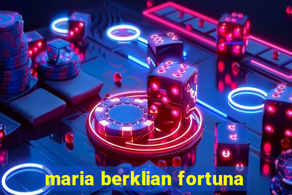 maria berklian fortuna