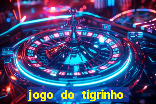 jogo do tigrinho ganha dinheiro de verdade