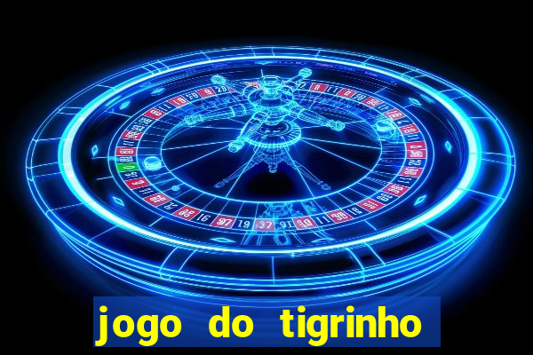 jogo do tigrinho ganha dinheiro de verdade