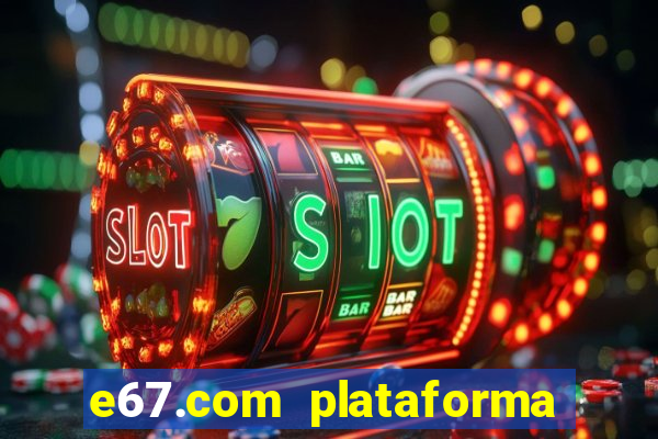 e67.com plataforma de jogos