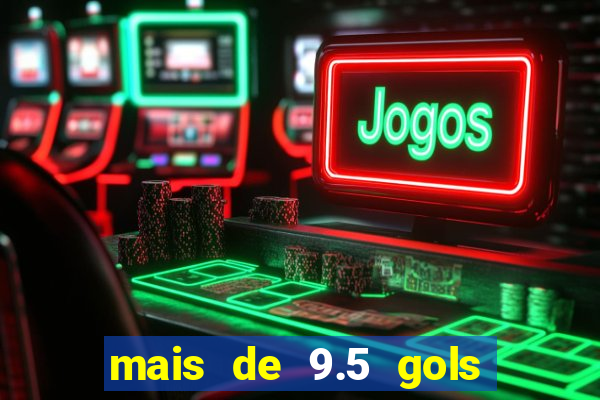 mais de 9.5 gols o que significa