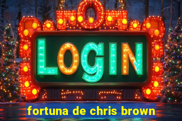 fortuna de chris brown