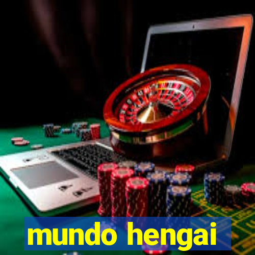 mundo hengai