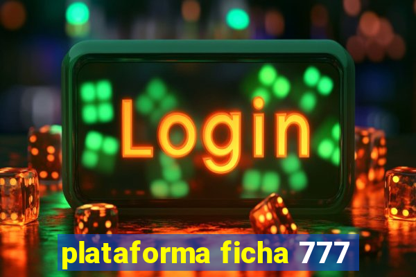 plataforma ficha 777