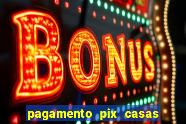 pagamento pix casas bahia demora