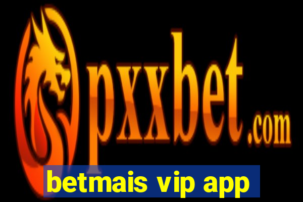 betmais vip app