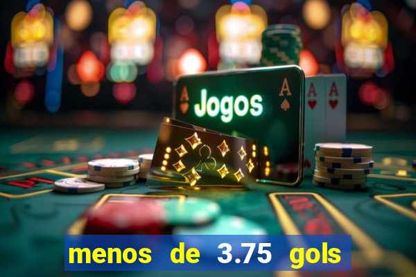 menos de 3.75 gols o que significa