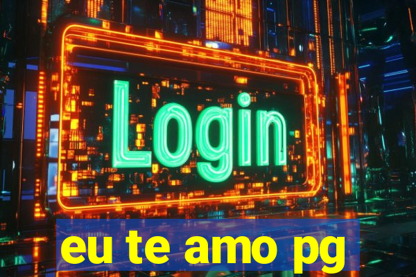 eu te amo pg