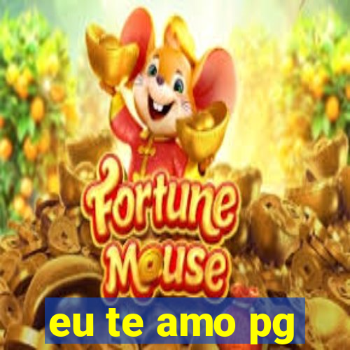 eu te amo pg