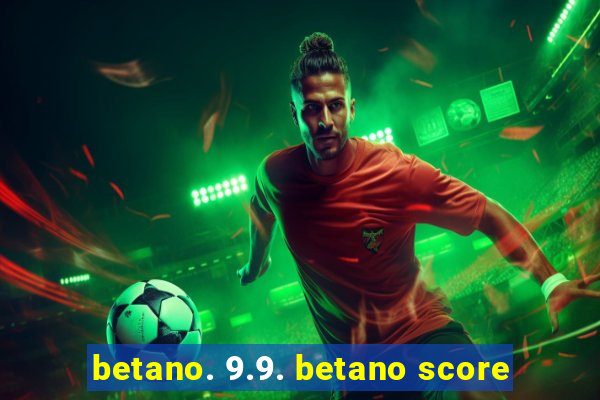betano. 9.9. betano score