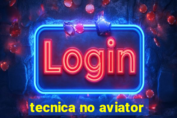 tecnica no aviator